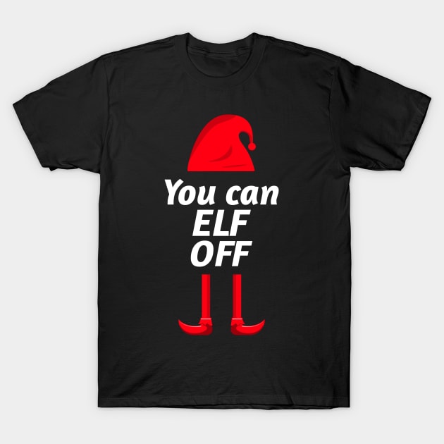 You can Elf Off - Cheeky Christmas Elf Design. Perfect for Xmas day. T-Shirt by That Cheeky Tee